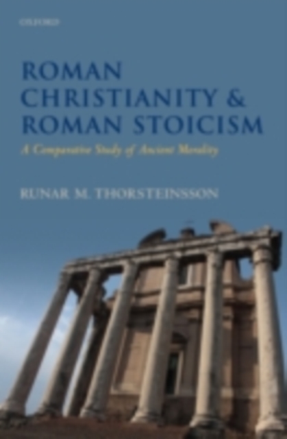 Roman Christianity and Roman Stoicism : A Comparative Study of Ancient Morality, PDF eBook