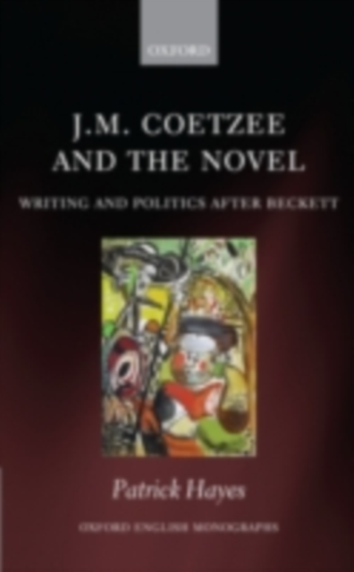 J.M. Coetzee and the Novel : Writing and Politics after Beckett, PDF eBook