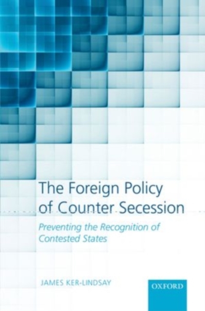 The Foreign Policy of Counter Secession : Preventing the Recognition of Contested States, PDF eBook