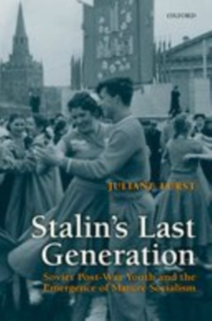 Stalin's Last Generation : Soviet Post-War Youth and the Emergence of Mature Socialism, EPUB eBook
