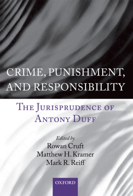 Crime, Punishment, and Responsibility : The Jurisprudence of Antony Duff, PDF eBook