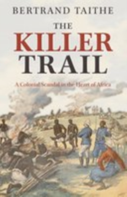 The Killer Trail : A Colonial Scandal in the Heart of Africa, EPUB eBook