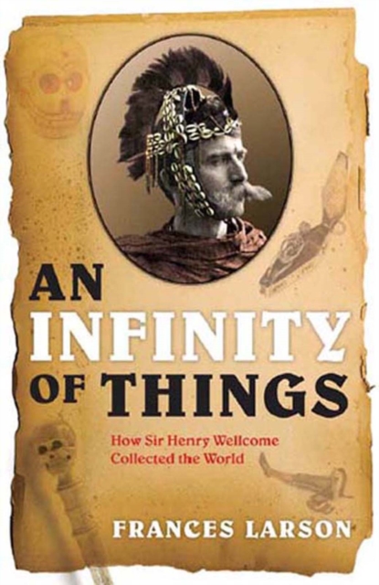 An Infinity of Things : How Sir Henry Wellcome Collected the World, EPUB eBook