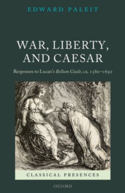 War, Liberty, and Caesar : Responses to Lucan's Bellum Ciuile, ca. 1580 - 1650, PDF eBook