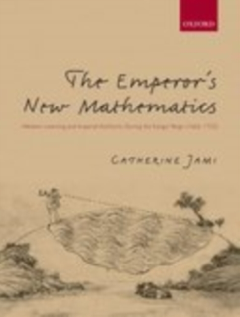 The Emperor's New Mathematics : Western Learning and Imperial Authority During the Kangxi Reign (1662-1722), EPUB eBook