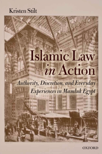 Islamic Law in Action : Authority, Discretion, and Everyday Experiences in Mamluk Egypt, EPUB eBook