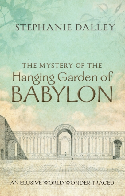 The Mystery of the Hanging Garden of Babylon : An Elusive World Wonder Traced, EPUB eBook