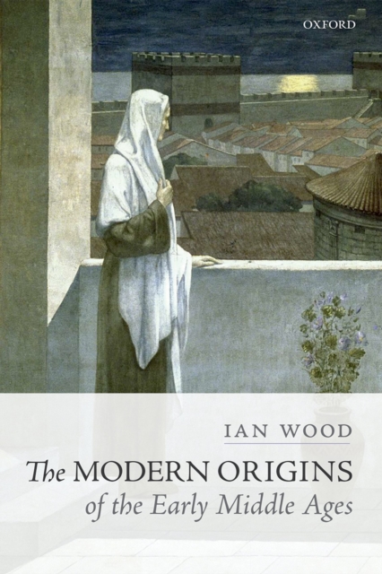 The Modern Origins of the Early Middle Ages, PDF eBook