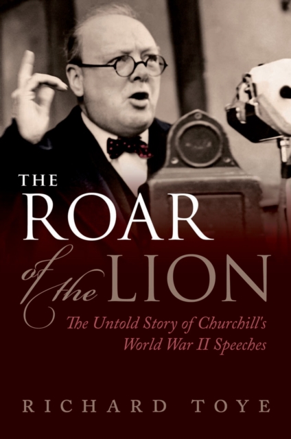 The Roar of the Lion : The Untold Story of Churchill's World War II Speeches, PDF eBook