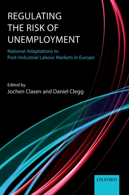 Regulating the Risk of Unemployment : National Adaptations to Post-Industrial Labour Markets in Europe, PDF eBook