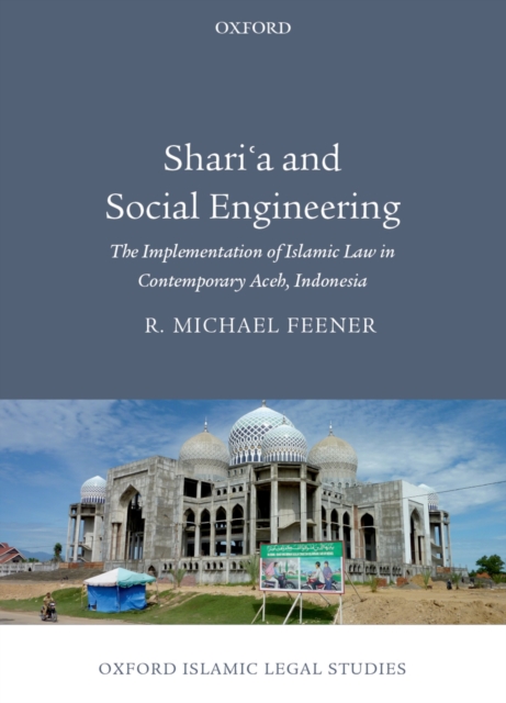 Shari'a and Social Engineering : The Implementation of Islamic Law in Contemporary Aceh, Indonesia, PDF eBook