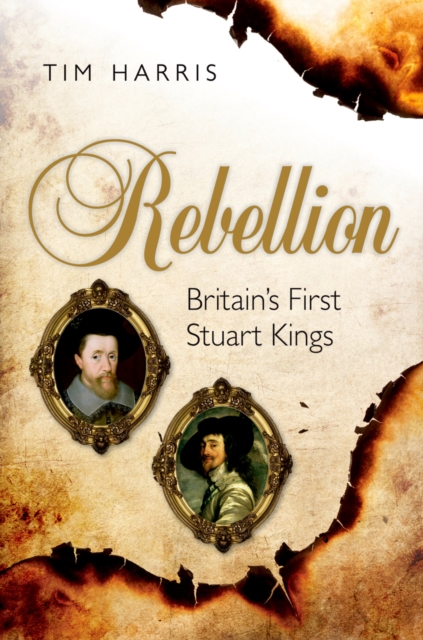 Rebellion : Britain's First Stuart Kings, 1567-1642, EPUB eBook
