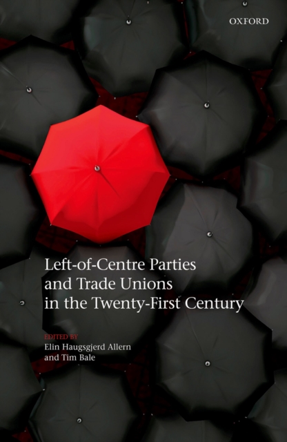 Left-of-Centre Parties and Trade Unions in the Twenty-First Century, PDF eBook