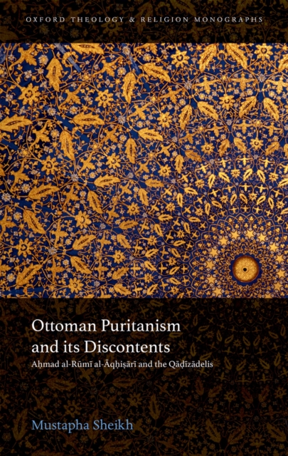 Ottoman Puritanism and its Discontents : Ahmad al-Rumi al-Aqhisari and the Qadizadelis, PDF eBook