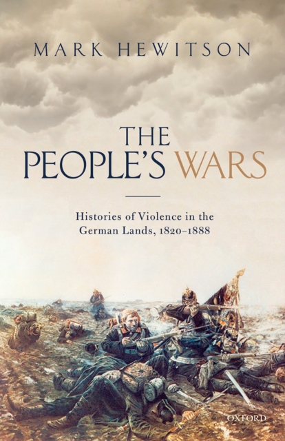 The People's Wars : Histories of Violence in the German Lands, 1820-1888, EPUB eBook