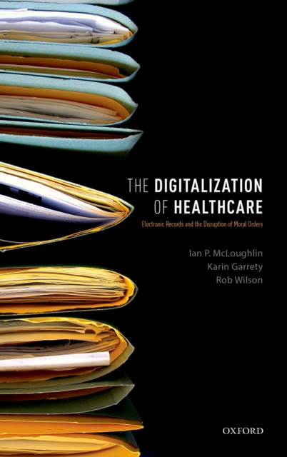 The Digitalization of Healthcare : Electronic Records and the Disruption of Moral Orders, EPUB eBook