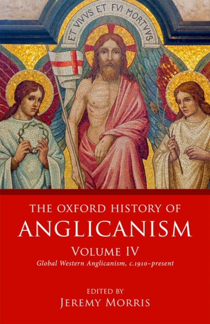 The Oxford History of Anglicanism, Volume IV : Global Western Anglicanism, c. 1910-present, PDF eBook