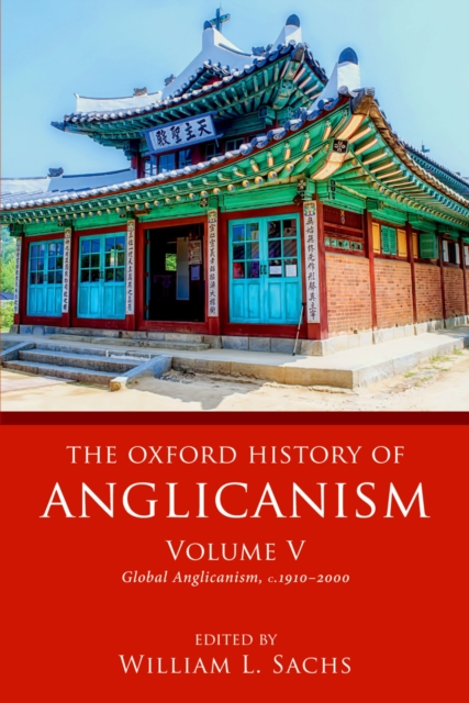 The Oxford History of Anglicanism, Volume V : Global Anglicanism, c. 1910-2000, PDF eBook