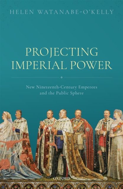 Projecting Imperial Power : New Nineteenth Century Emperors and the Public Sphere, PDF eBook