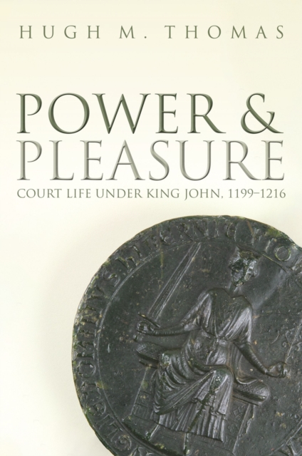 Power and Pleasure : Court Life under King John, 1199-1216, EPUB eBook
