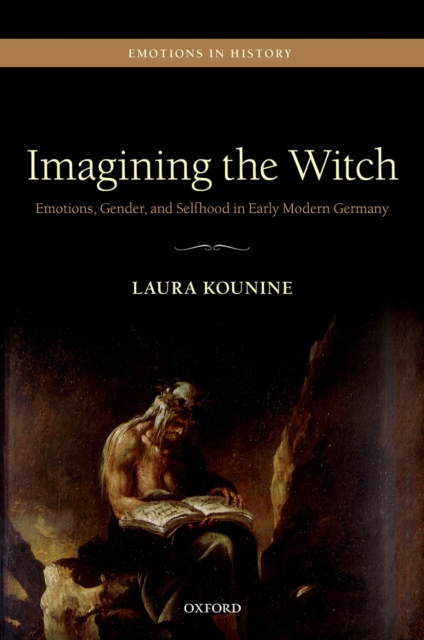 Imagining the Witch : Emotions, Gender, and Selfhood in Early Modern Germany, PDF eBook