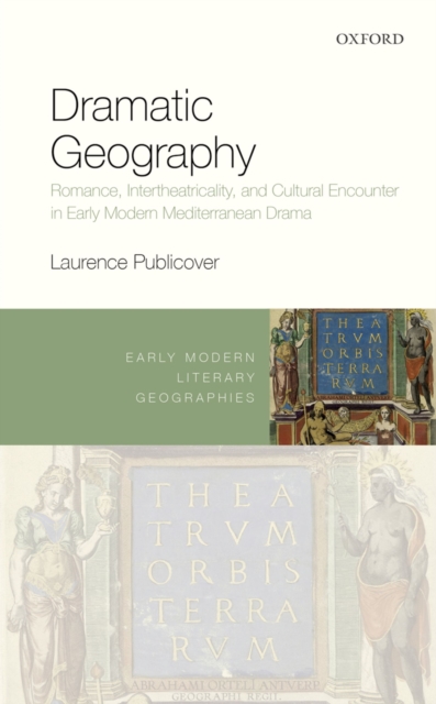 Dramatic Geography : Romance, Intertheatricality, and Cultural Encounter in Early Modern Mediterranean Drama, PDF eBook