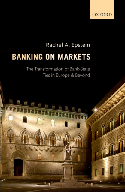 Banking on Markets : The Transformation of Bank-State Ties in Europe and Beyond, EPUB eBook