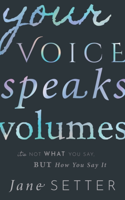 Your Voice Speaks Volumes : It's Not What You Say, But How You Say It, EPUB eBook