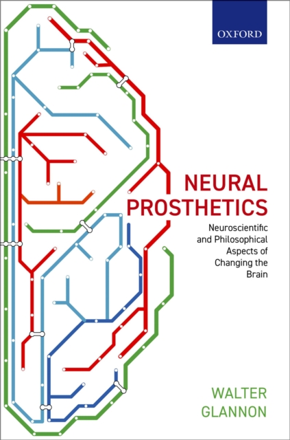 Neural Prosthetics : Neuroscientific and Philosophical Aspects of Changing the Brain, EPUB eBook