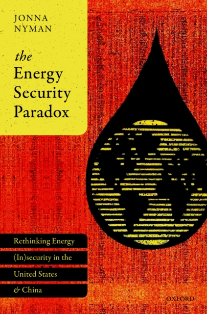 The Energy Security Paradox : Rethinking Energy (In)security  in the United States and China, PDF eBook