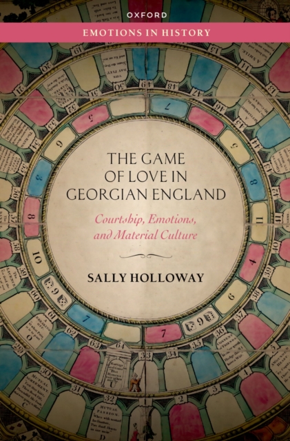The Game of Love in Georgian England : Courtship, Emotions, and Material Culture, PDF eBook