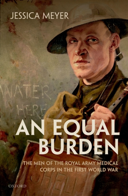 An Equal Burden : The Men of the Royal Army Medical Corps in the First World War, EPUB eBook