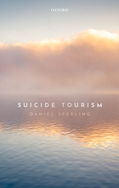 Suicide Tourism : Understanding the Legal, Philosophical, and Socio-Political Dimensions, EPUB eBook