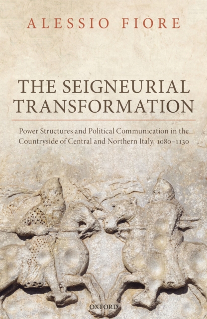 The Seigneurial Transformation : Power Structures and Political Communication in the Countryside of Central and Northern Italy, 1080-1130, EPUB eBook