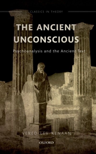The Ancient Unconscious : Psychoanalysis and the Ancient Text, PDF eBook