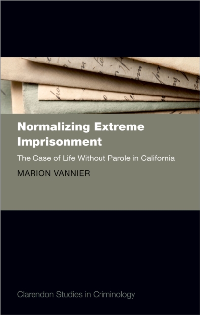 Normalizing Extreme Imprisonment : The Case of Life Without Parole in California, PDF eBook