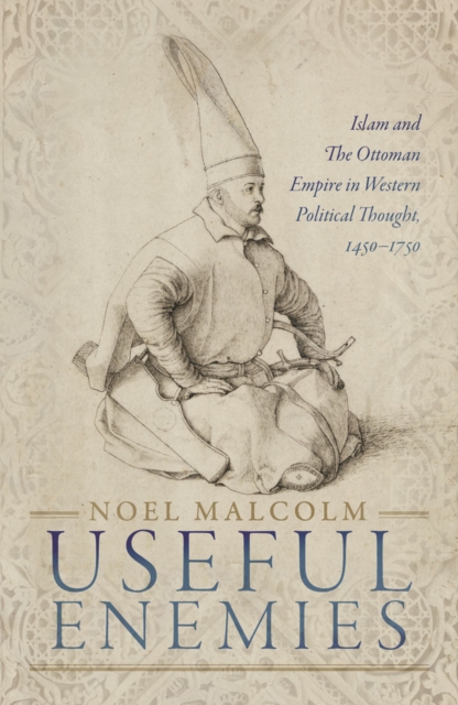 Useful Enemies : Islam and The Ottoman Empire in Western Political Thought, 1450-1750, PDF eBook
