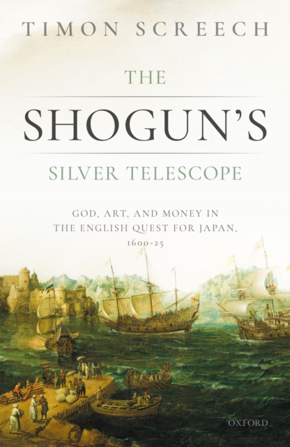 The Shogun's Silver Telescope and the Cargo of the New Year's Gift : God, Art & Money in the English Quest for Japan, 1600-25, EPUB eBook