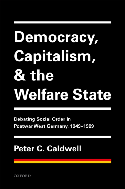 Democracy, Capitalism, and the Welfare State : Debating Social Order in Postwar West Germany, 1949-1989, PDF eBook