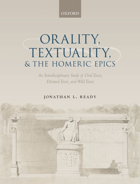 Orality, Textuality, and the Homeric Epics : An Interdisciplinary Study of Oral Texts, Dictated Texts, and Wild Texts, EPUB eBook