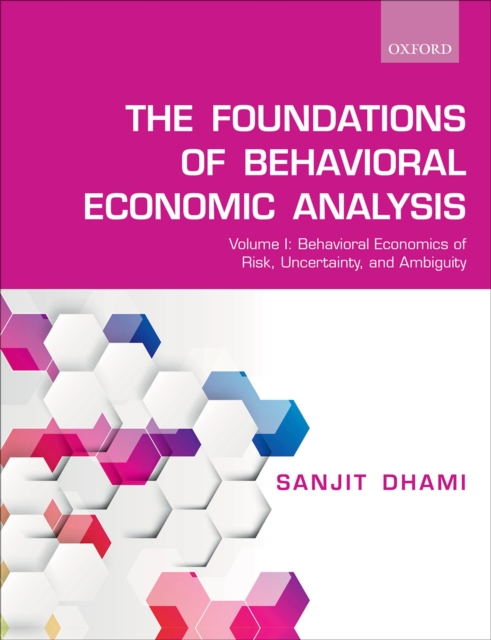 The Foundations of Behavioral Economic Analysis : Volume I: Behavioral Economics of Risk, Uncertainty, and Ambiguity, PDF eBook