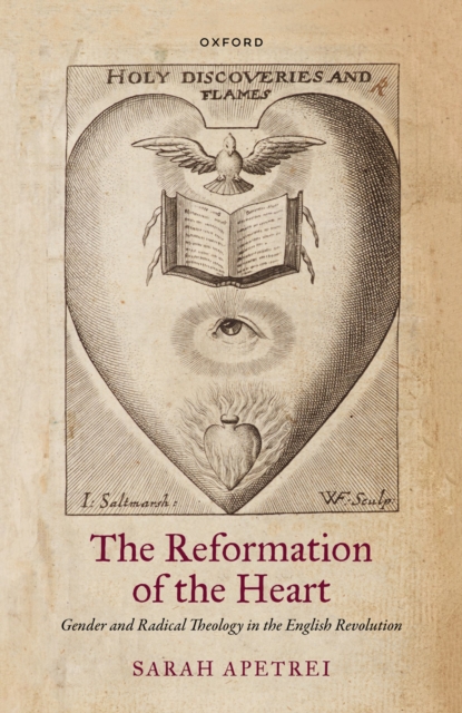 The Reformation of the Heart : Gender and Radical Theology in the English Revolution, PDF eBook