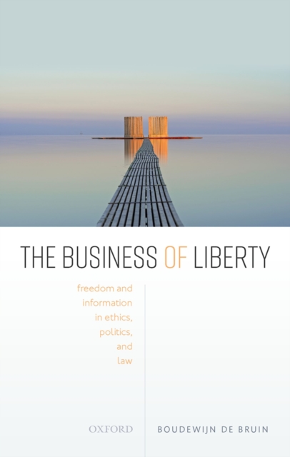 The Business of Liberty : Freedom and Information in Ethics, Politics, and Law, EPUB eBook