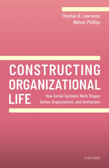 Constructing Organizational Life : How Social-Symbolic Work Shapes Selves, Organizations, and Institutions, PDF eBook