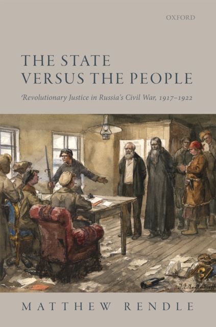 The State versus the People : Revolutionary Justice in Russia's Civil War, 1917-1922, PDF eBook