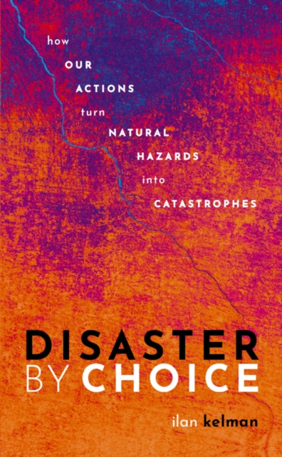 Disaster by Choice : How our actions turn natural hazards into catastrophes, EPUB eBook
