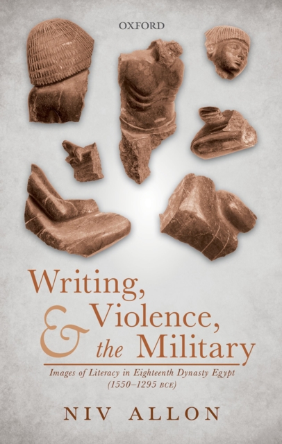 Writing, Violence, and the Military : Images of Literacy in Eighteenth Dynasty Egypt (1550-1295 BCE), EPUB eBook