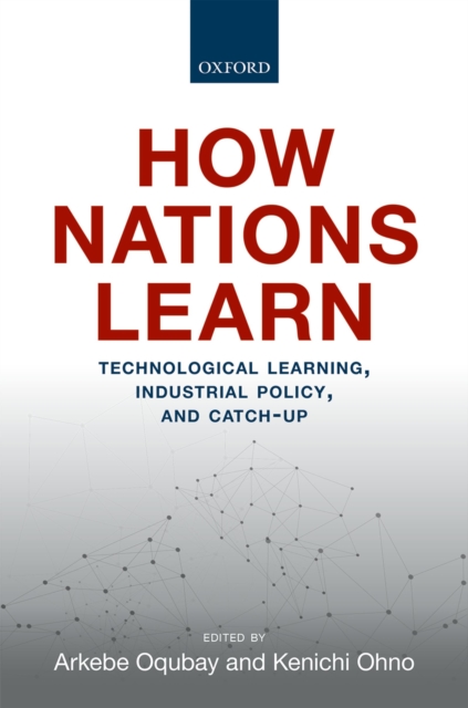 How Nations Learn : Technological Learning, Industrial Policy, and Catch-up, PDF eBook