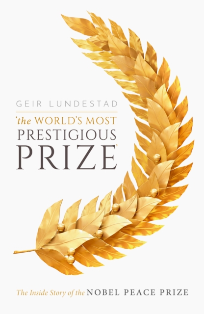 The World's Most Prestigious Prize : The Inside Story of the Nobel Peace Prize, PDF eBook