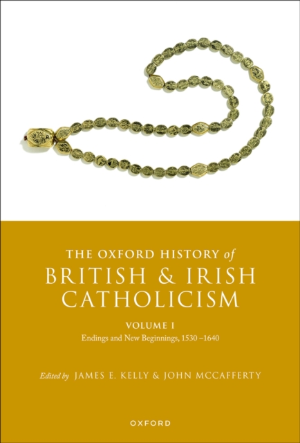 The Oxford History of British and Irish Catholicism, Volume I : Endings and New Beginnings, 1530-1640, PDF eBook